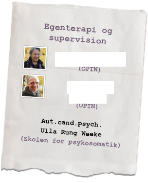 Egenterapi og supervision
￼
Tove Bjerg Hansen (OPIN)
￼
Hans Bloch Jespersen 
(OPIN)

Aut.cand.psych. 
Ulla Rung Weeke 
(Skolen for psykosomatik)